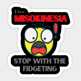 I HAVE MISOKINESIA; STOP WITH THE FIDGETING Sticker